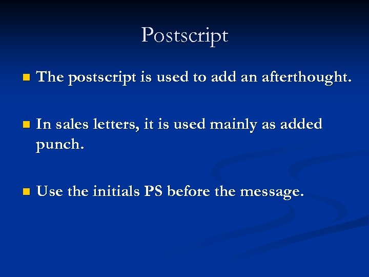 Postscript n The postscript is used to add an afterthought. n In sales letters,
