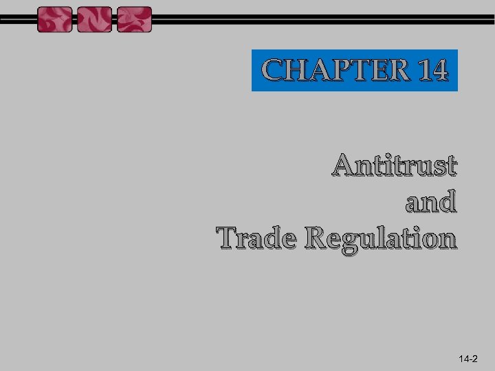 CHAPTER 14 Antitrust and Trade Regulation 14 -2 