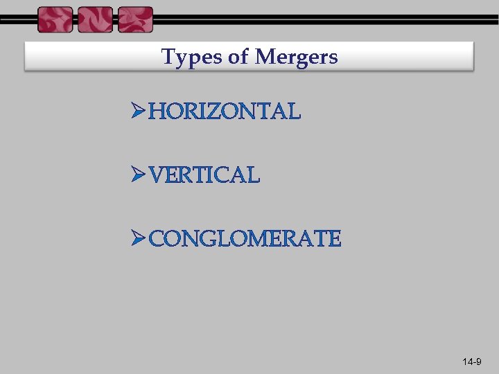 Types of Mergers Ø HORIZONTAL Ø VERTICAL Ø CONGLOMERATE 14 -9 