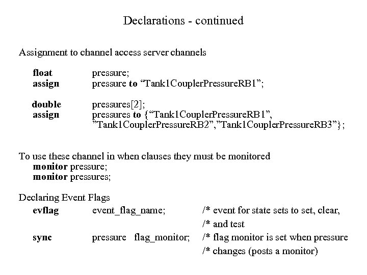 Declarations - continued Assignment to channel access server channels float assign pressure; pressure to