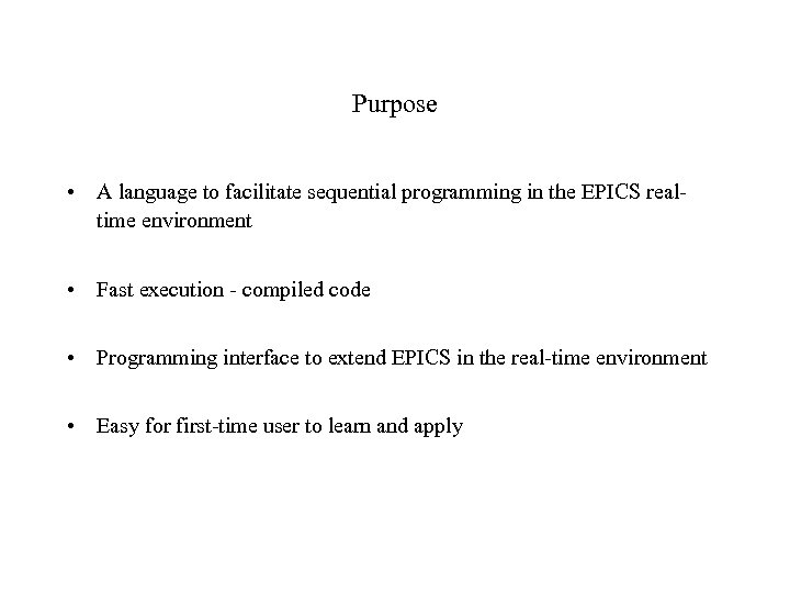 Purpose • A language to facilitate sequential programming in the EPICS realtime environment •