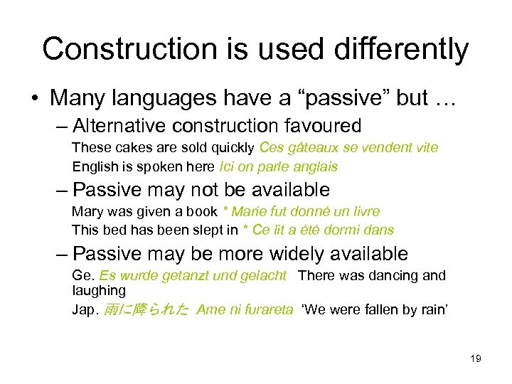 Construction is used differently • Many languages have a “passive” but … – Alternative