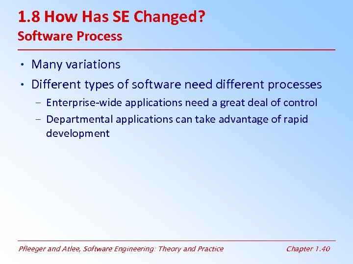 1. 8 How Has SE Changed? Software Process • Many variations • Different types
