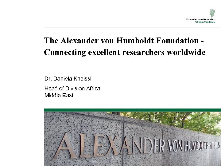 The Alexander von Humboldt Foundation Connecting excellent researchers worldwide Dr. Daniela Kneissl Head of