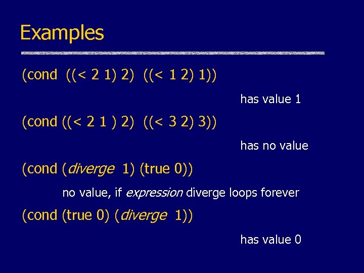 Examples (cond ((< 2 1) 2) ((< 1 2) 1)) has value 1 (cond