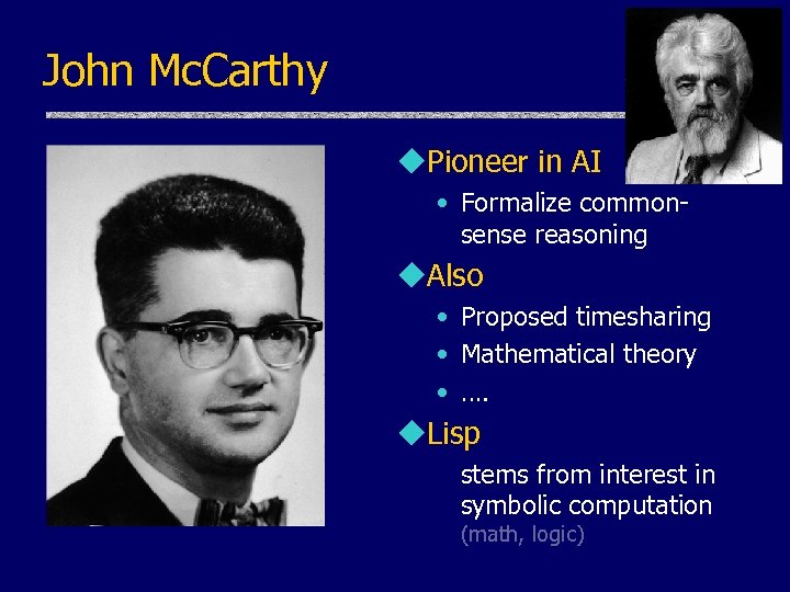 John Mc. Carthy u. Pioneer in AI • Formalize commonsense reasoning u. Also •