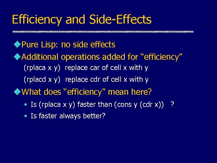 Efficiency and Side-Effects u. Pure Lisp: no side effects u. Additional operations added for