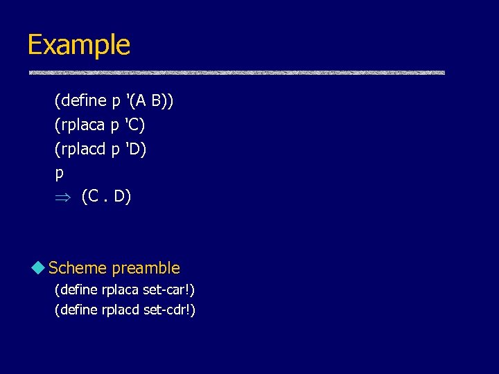 Example (define p '(A B)) (rplaca p 'C) (rplacd p 'D) p (C. D)