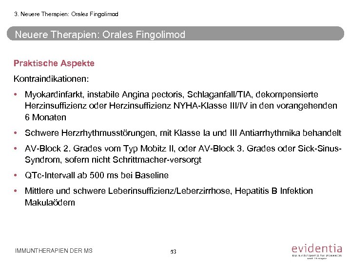 3. Neuere Therapien: Orales Fingolimod Praktische Aspekte Kontraindikationen: • Myokardinfarkt, instabile Angina pectoris, Schlaganfall/TIA,