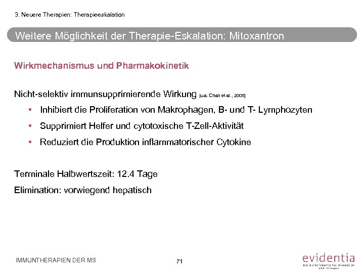 3. Neuere Therapien: Therapieeskalation Weitere Möglichkeit der Therapie-Eskalation: Mitoxantron Wirkmechanismus und Pharmakokinetik Nicht-selektiv immunsupprimierende