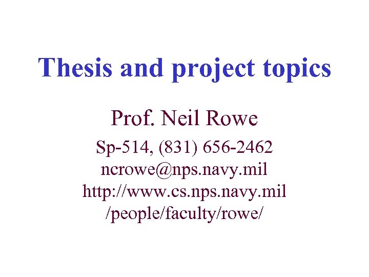 Thesis and project topics Prof. Neil Rowe Sp-514, (831) 656 -2462 ncrowe@nps. navy. mil