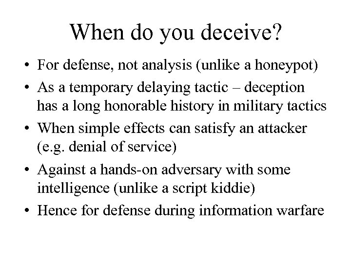 When do you deceive? • For defense, not analysis (unlike a honeypot) • As