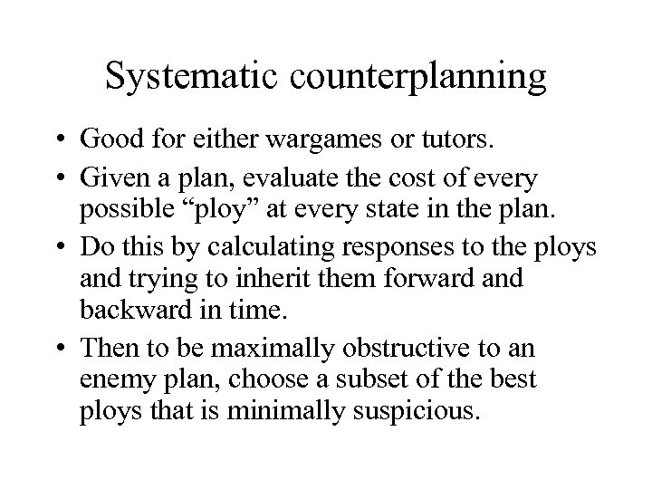 Systematic counterplanning • Good for either wargames or tutors. • Given a plan, evaluate