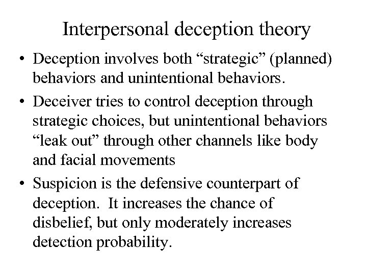 Interpersonal deception theory • Deception involves both “strategic” (planned) behaviors and unintentional behaviors. •