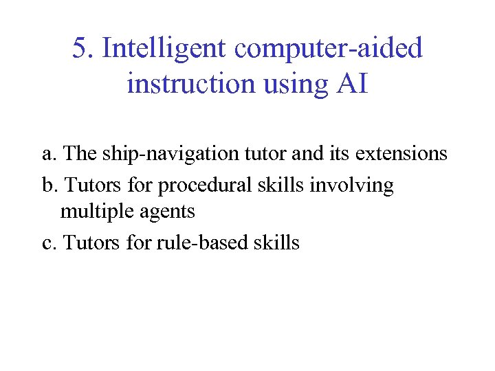 5. Intelligent computer-aided instruction using AI a. The ship-navigation tutor and its extensions b.