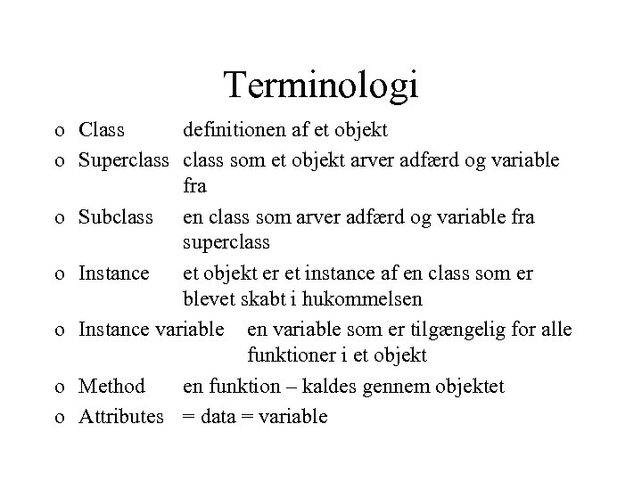 Terminologi o Class definitionen af et objekt o Superclass som et objekt arver adfærd