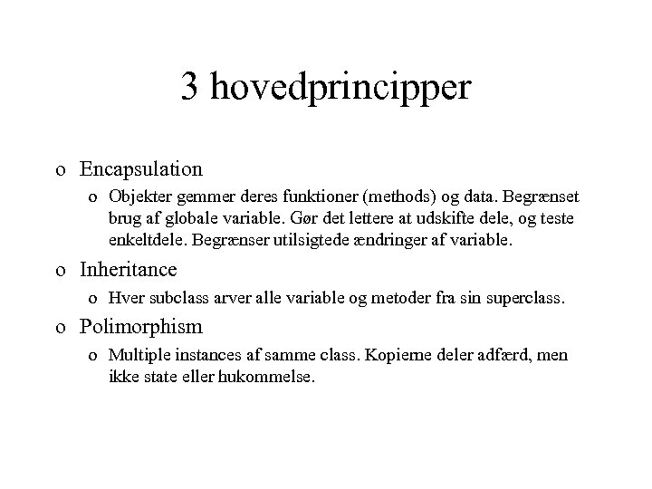 3 hovedprincipper o Encapsulation o Objekter gemmer deres funktioner (methods) og data. Begrænset brug