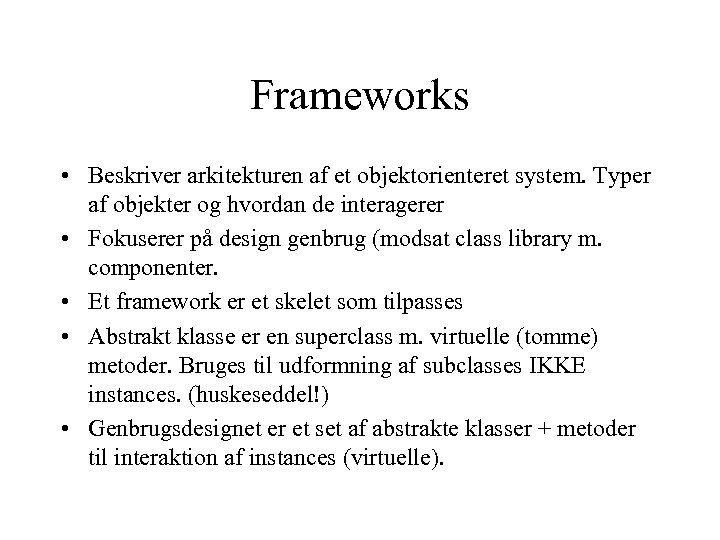 Frameworks • Beskriver arkitekturen af et objektorienteret system. Typer af objekter og hvordan de