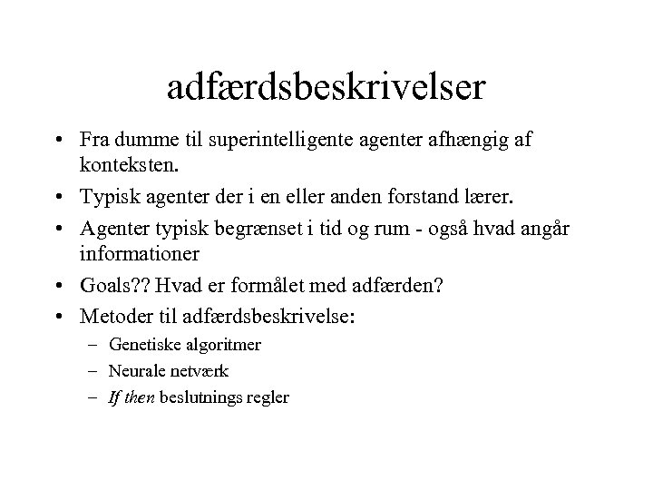 adfærdsbeskrivelser • Fra dumme til superintelligente agenter afhængig af konteksten. • Typisk agenter der