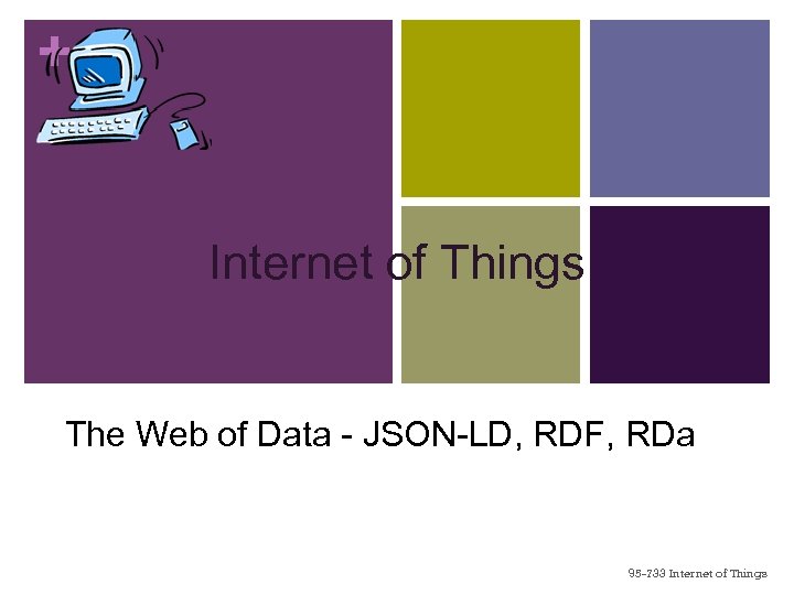 + Internet of Things The Web of Data - JSON-LD, RDF, RDa 95 -733
