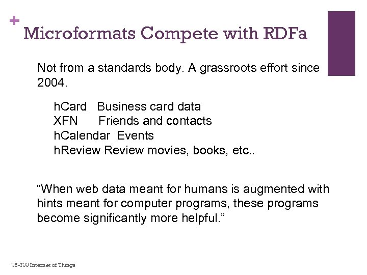 + Microformats Compete with RDFa Not from a standards body. A grassroots effort since