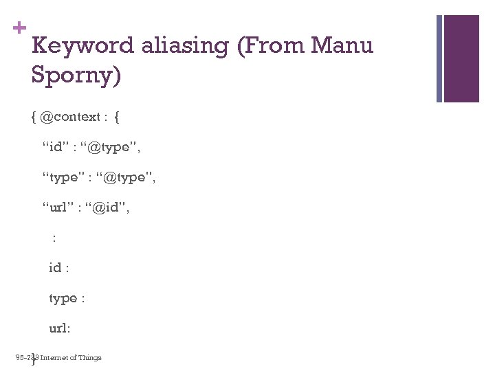 + Keyword aliasing (From Manu Sporny) { @context : { “id” : “@type”, “type”