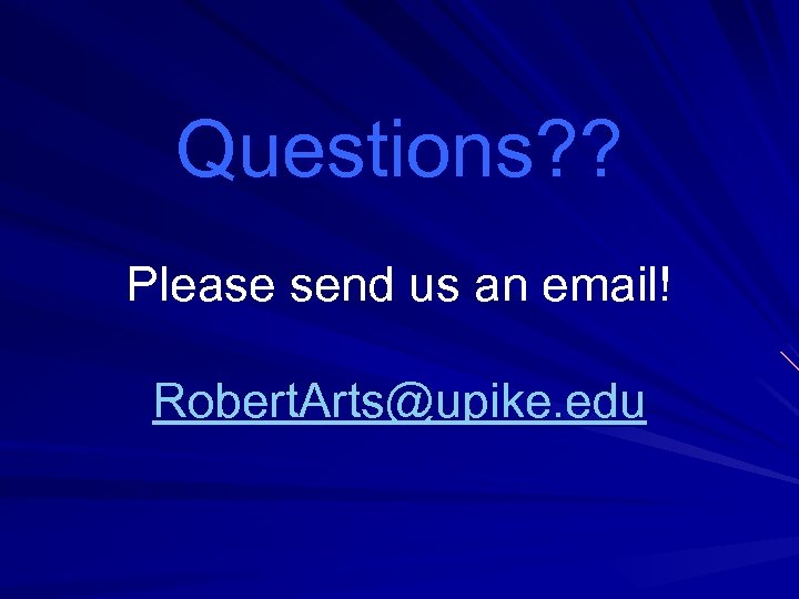 Questions? ? Please send us an email! Robert. Arts@upike. edu 