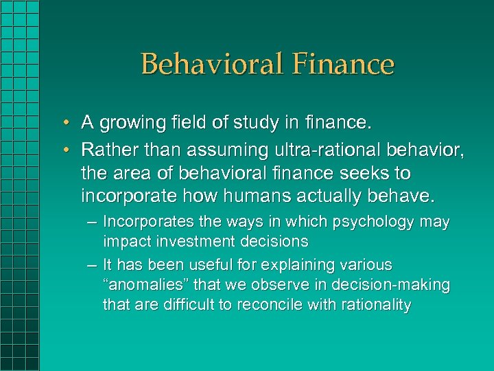Behavioral Finance • A growing field of study in finance. • Rather than assuming
