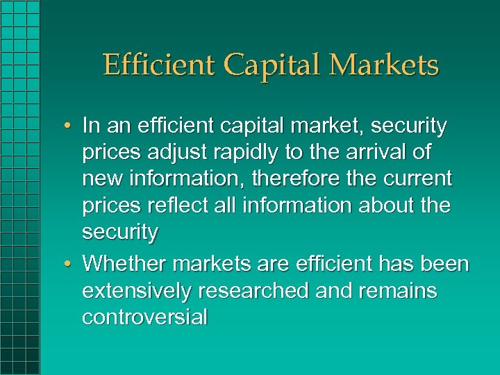 Efficient Capital Markets • In an efficient capital market, security prices adjust rapidly to