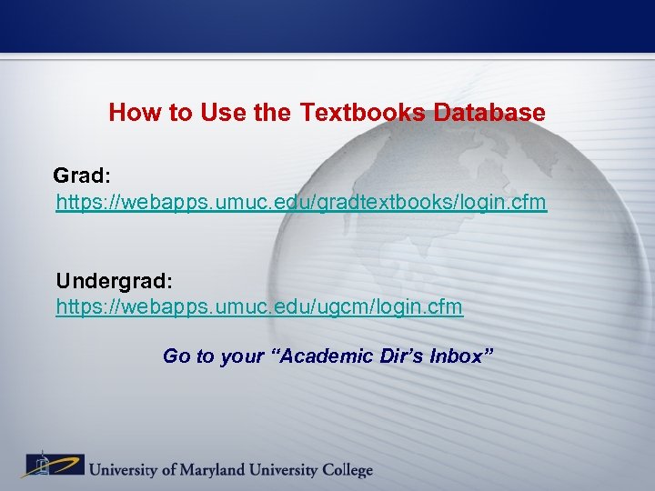 How to Use the Textbooks Database Grad: https: //webapps. umuc. edu/gradtextbooks/login. cfm Undergrad: https: