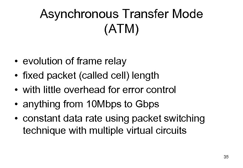Asynchronous Transfer Mode (ATM) • • • evolution of frame relay fixed packet (called