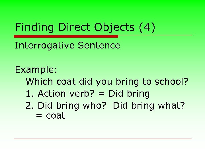 Finding Direct Objects (4) Interrogative Sentence Example: Which coat did you bring to school?