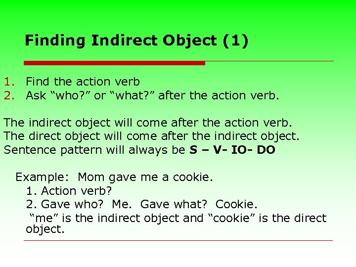 Finding Indirect Object (1) 1. Find the action verb 2. Ask “who? ” or