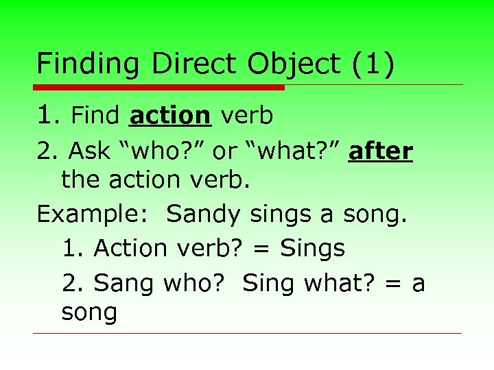 Finding Direct Object (1) 1. Find action verb 2. Ask “who? ” or “what?