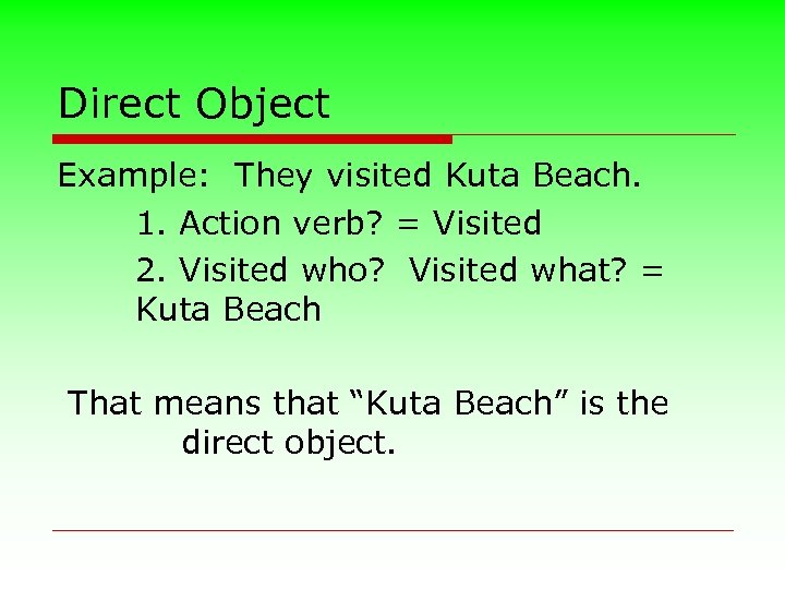 Direct Object Example: They visited Kuta Beach. 1. Action verb? = Visited 2. Visited