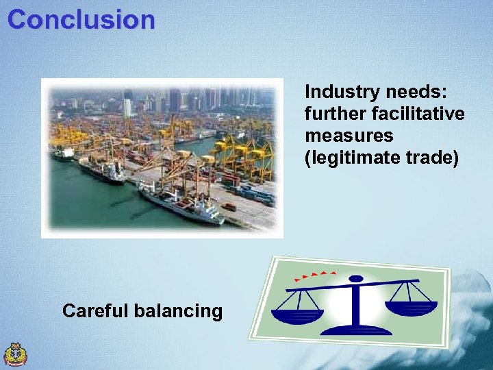 Conclusion Industry needs: further facilitative measures (legitimate trade) Careful balancing 