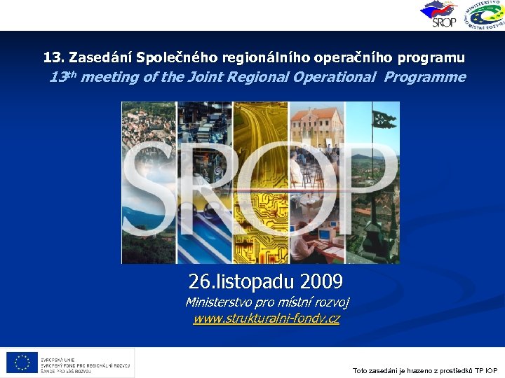 13. Zasedání Společného regionálního operačního programu 13 th meeting of the Joint Regional Operational