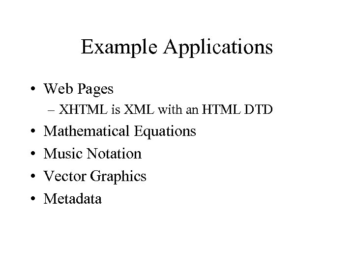 Example Applications • Web Pages – XHTML is XML with an HTML DTD •