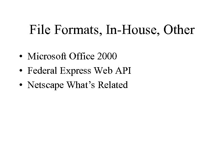 File Formats, In-House, Other • Microsoft Office 2000 • Federal Express Web API •