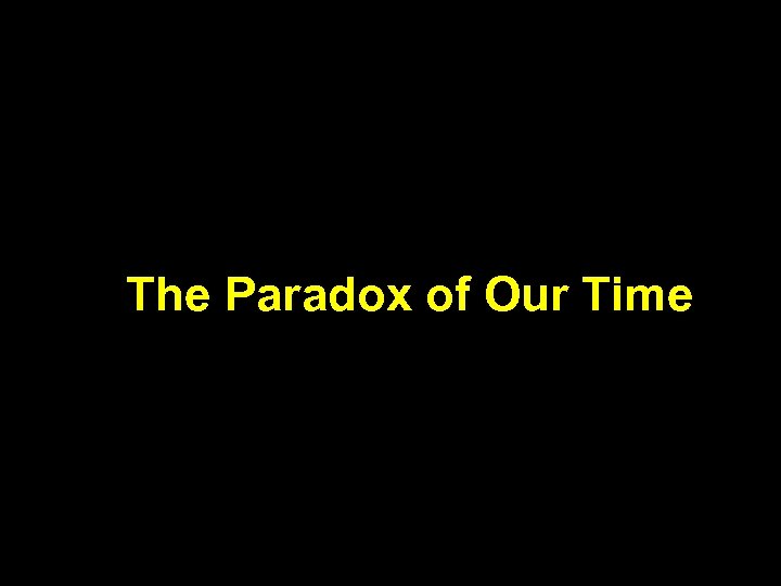 The Paradox of Our Time 