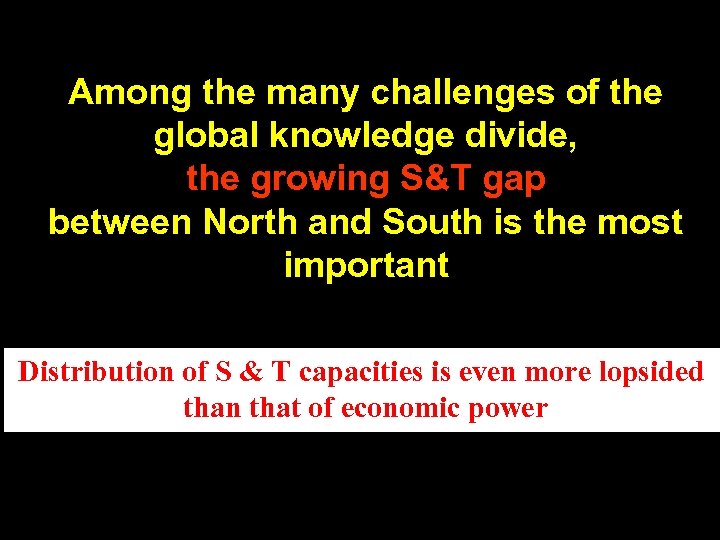 Among the many challenges of the global knowledge divide, the growing S&T gap between