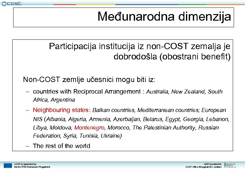 Međunarodna dimenzija Participacija institucija iz non-COST zemalja je dobrodošla (obostrani benefit) Non-COST zemlje učesnici