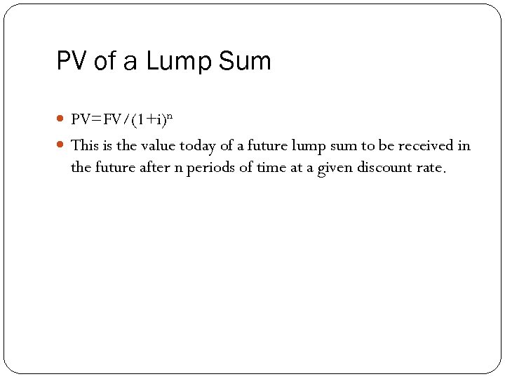 PV of a Lump Sum PV=FV/(1+i)n This is the value today of a future