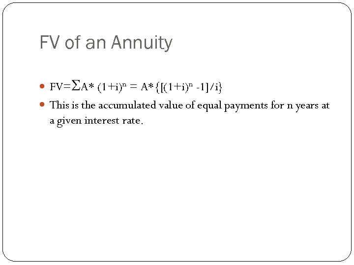 FV of an Annuity FV=SA* (1+i)n = A*{[(1+i)n -1]/i} This is the accumulated value