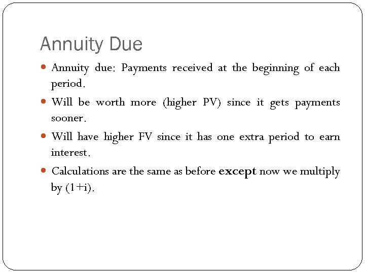 Annuity Due Annuity due: Payments received at the beginning of each period. Will be