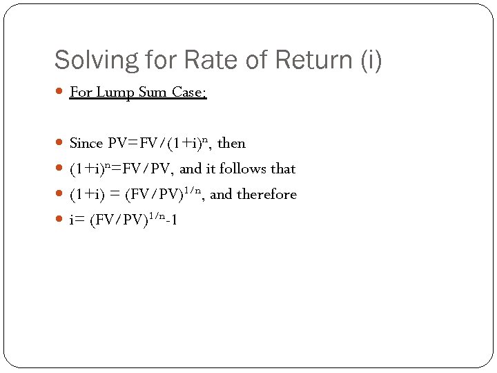 Solving for Rate of Return (i) For Lump Sum Case: Since PV=FV/(1+i)n, then (1+i)n=FV/PV,