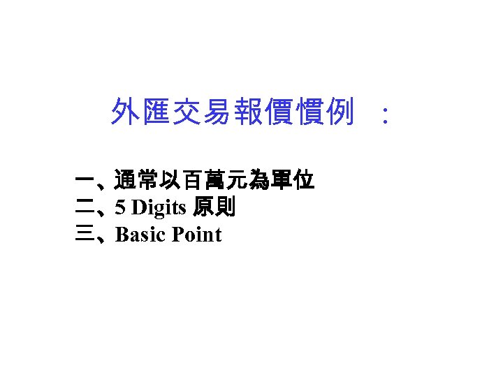 外匯交易報價慣例 : 一、通常以百萬元為單位 二、5 Digits 原則 三、Basic Point 