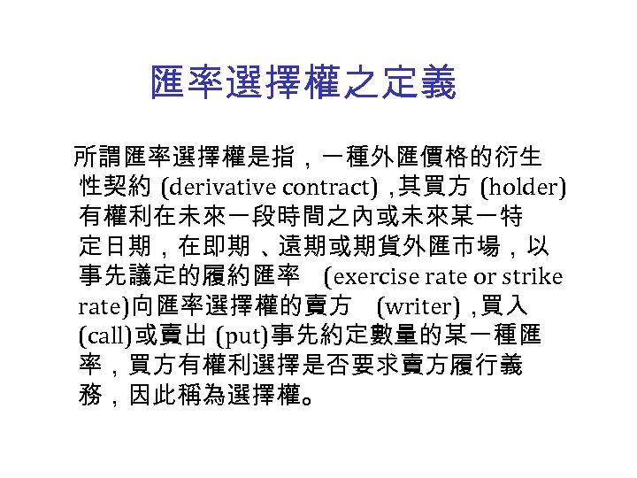 匯率選擇權之定義 　 所謂匯率選擇權是指，一種外匯價格的衍生 性契約 (derivative contract)， 其買方 (holder) 有權利在未來一段時間之內或未來某一特 定日期，在即期 、 遠期或期貨外匯市場，以 事先議定的履約匯率 (exercise