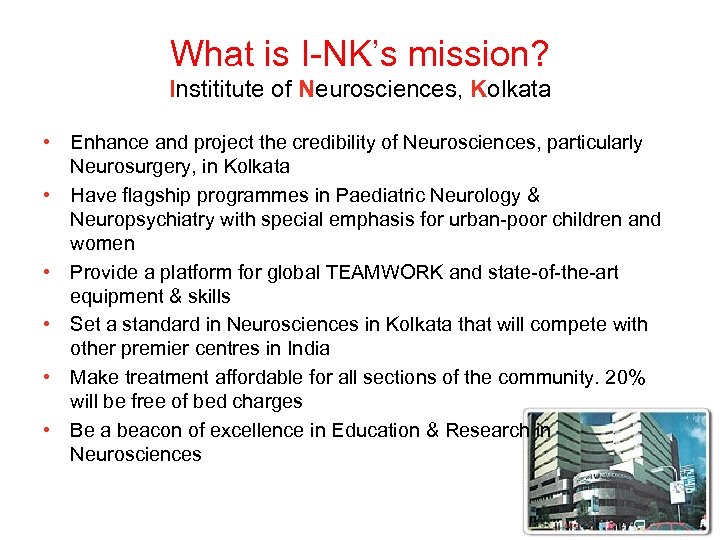 What is I-NK’s mission? Instititute of Neurosciences, Kolkata • Enhance and project the credibility