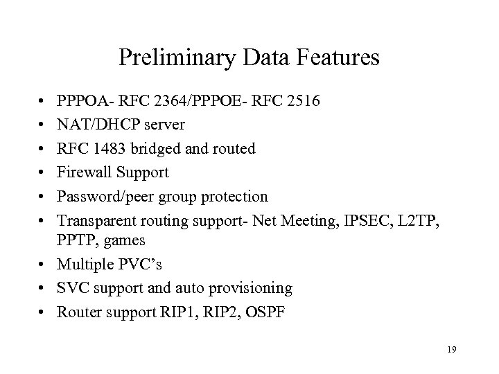 Preliminary Data Features • • • PPPOA- RFC 2364/PPPOE- RFC 2516 NAT/DHCP server RFC